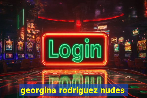 georgina rodriguez nudes